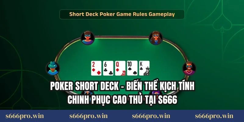 Poker Short Deck – Biến Thể Kịch Tính Chinh Phục Cao Thủ Tại S666